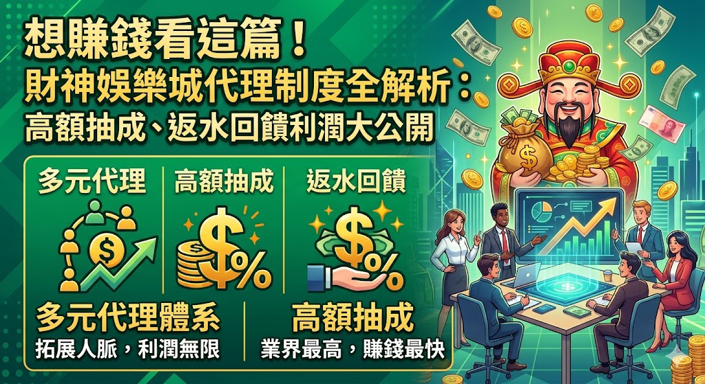 想賺錢看這篇！財神娛樂城代理制度全解析：高額抽成、返水回饋利潤大公開
